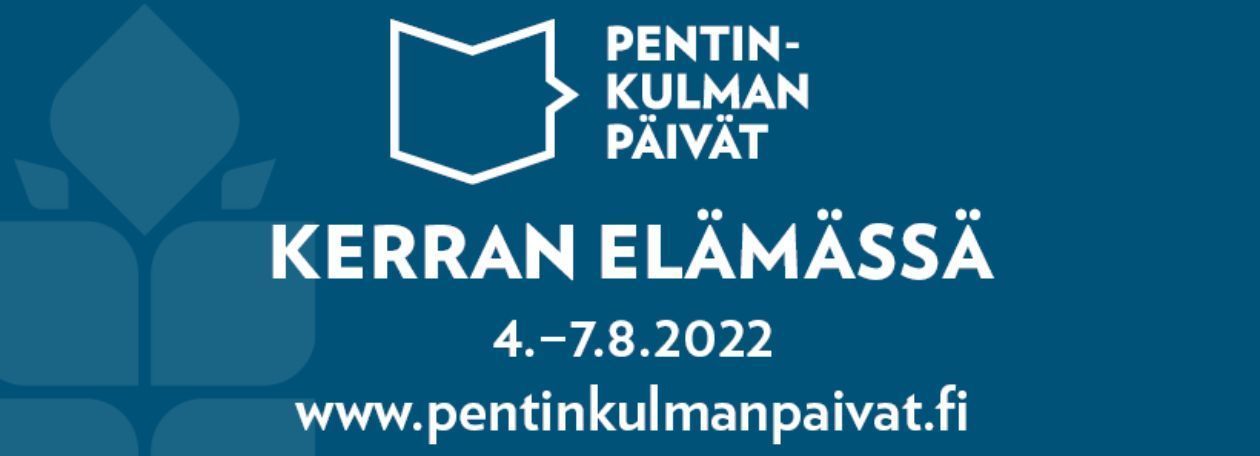 Pentinkulman päivät, Kerran elämässä, 4.-7.8.2022, katso lisää www.pentinkulmanpaivat.fi